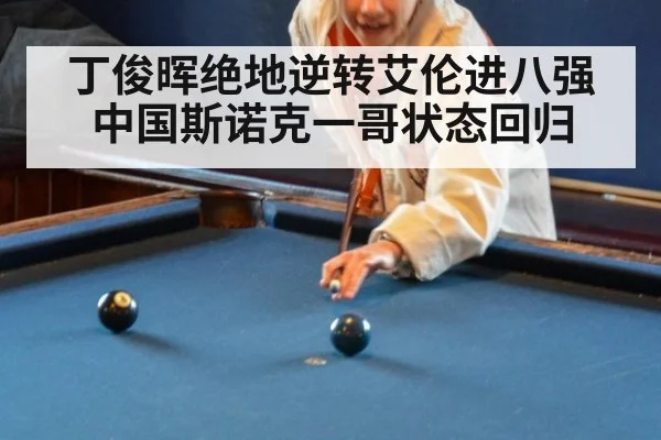 丁俊晖绝地逆转艾伦进八强 中国斯诺克一哥状态回归